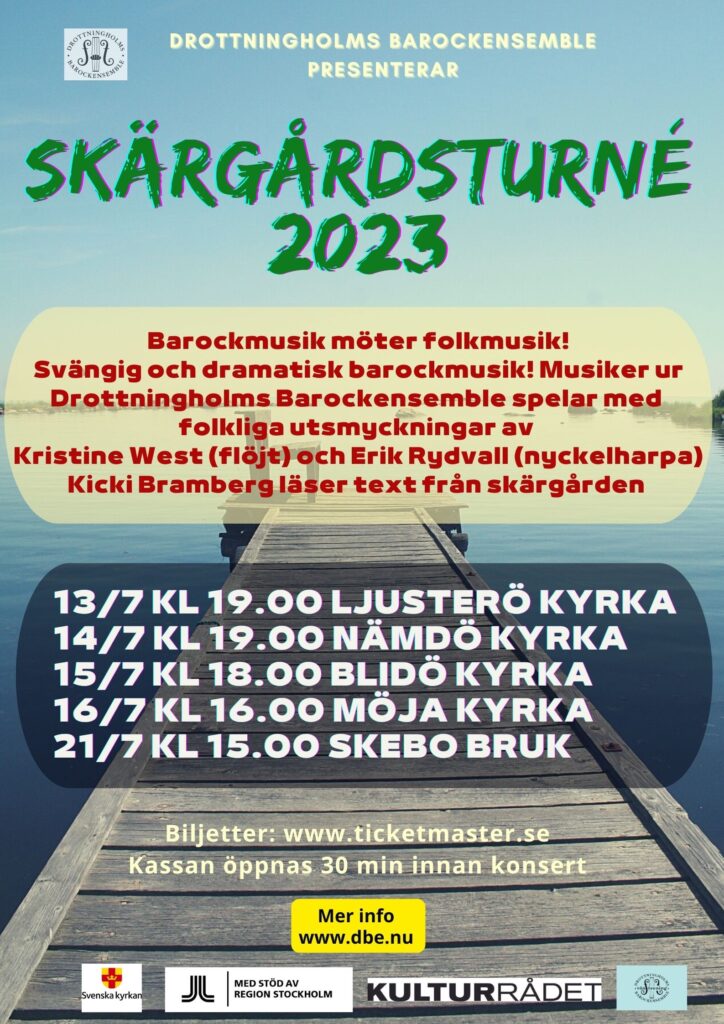 Skärgårdsturné
Barockmusik möter folkmusik! Svängig och dramatisk barockmusik!
Musiker ut Drottningholms Barockensemble spelar med folkliga utsmyckningar av
Kristine West (flöjt) och Erik Rydvall (nyckelharpa).
Kicki Bramberg läser text från skärgården.